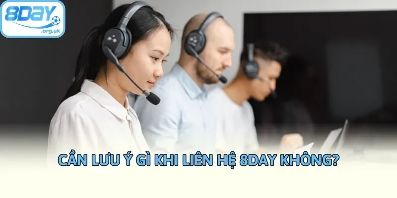 Cần lưu ý gì khi liên hệ 8day không?