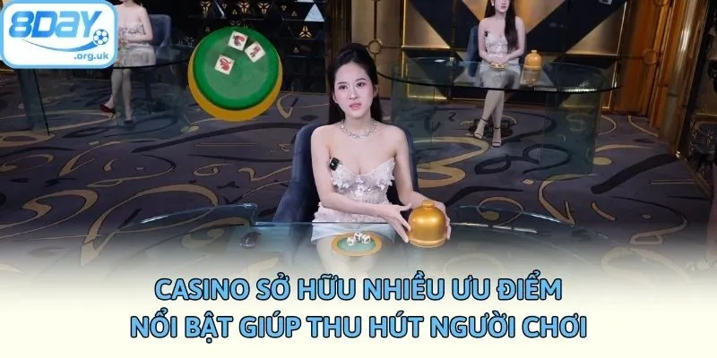Casino sở hữu nhiều ưu điểm nổi bật giúp thu hút người chơi