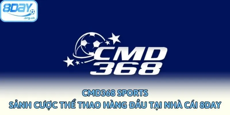CMD368 Sports - Sảnh Cược Thể Thao Hàng Đầu Tại Nhà Cái 8DAY