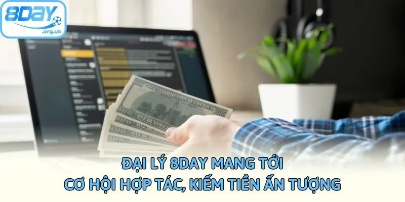 Đại lý 8DAY mang tới cơ hội hợp tác, kiếm tiền ấn tượng