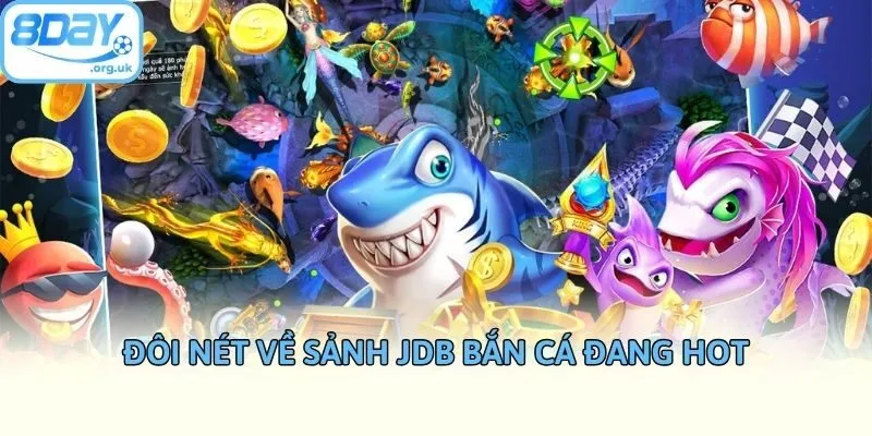 Đôi nét về sảnh JDB bắn cá đang hot