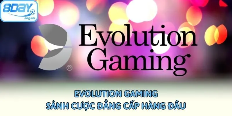 Evolution Gaming - Sảnh Cược Đẳng Cấp Hàng Đầu