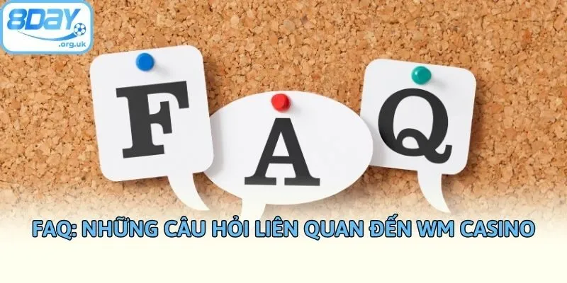FAQ: Những câu hỏi liên quan đến WM casino