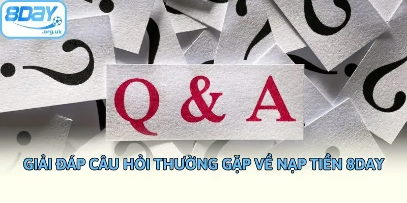Giải đáp câu hỏi thường gặp về nạp tiền 8DAY