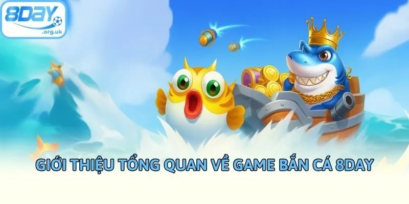 Giới thiệu tổng quan về game bắn cá 8DAY