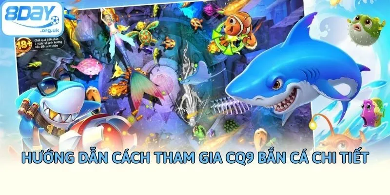 Hướng dẫn cách tham gia CQ9 bắn cá chi tiết