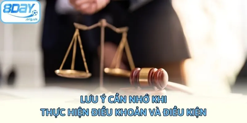 Lưu ý cần nhớ khi thực hiện điều khoản và điều kiện