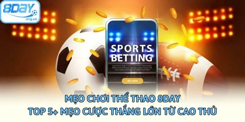Mẹo Chơi Thể Thao 8DAY - Top 5+ Mẹo Cược Thắng Lớn Từ Cao Thủ