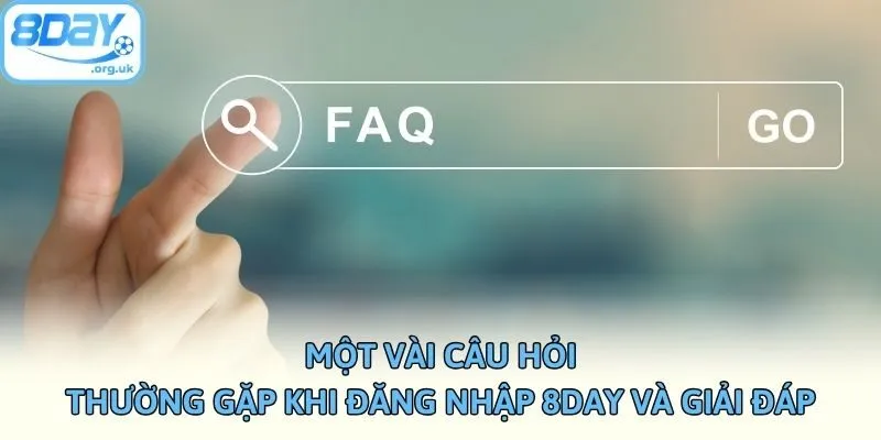 Một vài câu hỏi thường gặp khi đăng nhập 8DAY và giải đáp