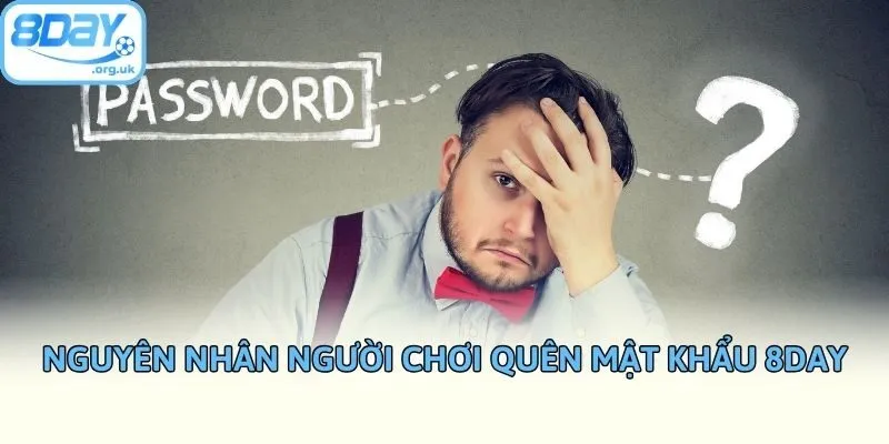 Nguyên nhân người chơi quên mật khẩu 8DAY