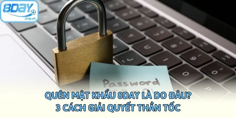 Quên Mật Khẩu 8DAY Là Do Đâu? 3 Cách Giải Quyết Thần Tốc