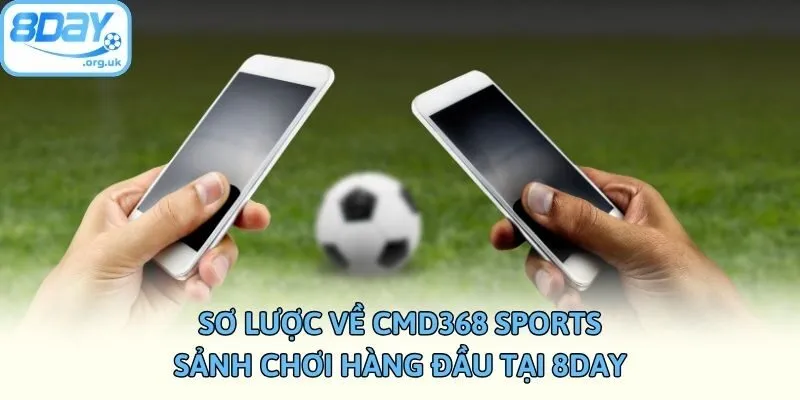 Sơ lược về CMD368 Sports - Sảnh chơi hàng đầu tại 8DAY