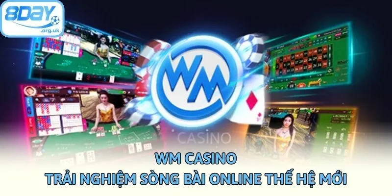 WM Casino - Trải Nghiệm Sòng Bài Online Thế Hệ Mới