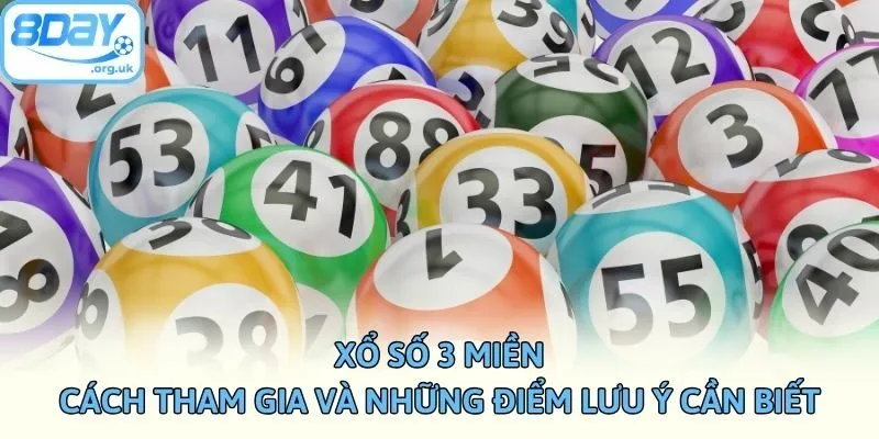 Xổ Số 3 Miền - Cách Tham Gia Và Những Điểm Lưu Ý Cần Biết